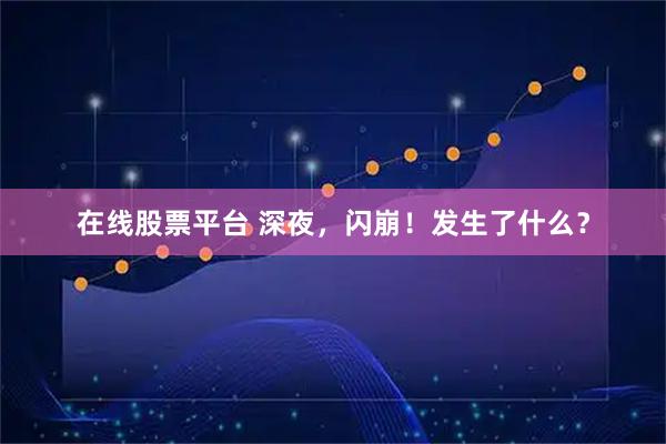 在线股票平台 深夜，闪崩！发生了什么？