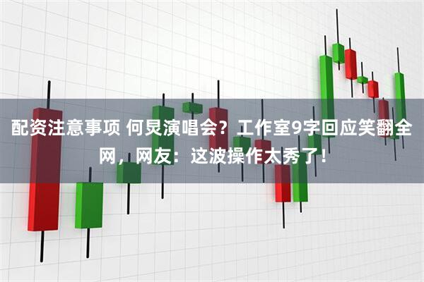 配资注意事项 何炅演唱会？工作室9字回应笑翻全网，网友：这波操作太秀了！